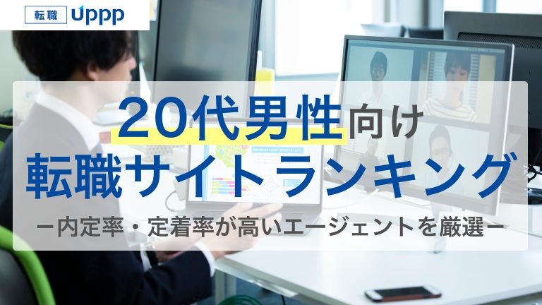 20代男性向けの転職サイトランキング。内定率・定着率が高いエージェントを厳選