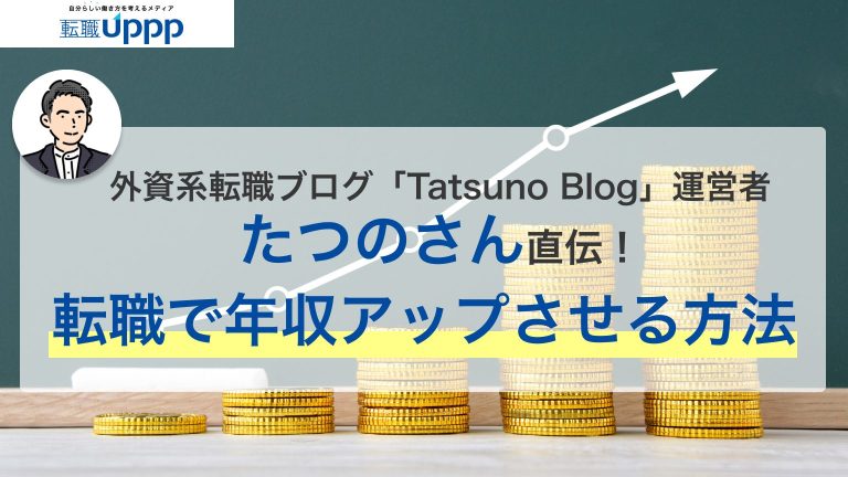 外資系転職ブログ「Tatsuno Blog」運営者たつのさん直伝！転職で年収アップさせる方法